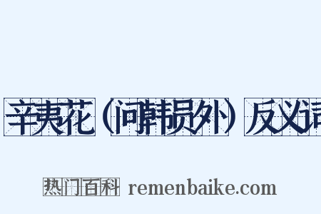 辛夷花（问韩员外）反义词是什么意思的图片